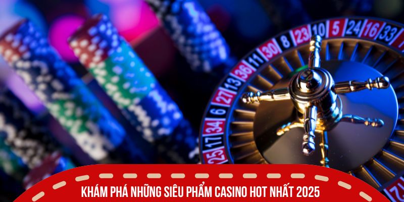 Khám phá những siêu phẩm casino hot nhất 2026